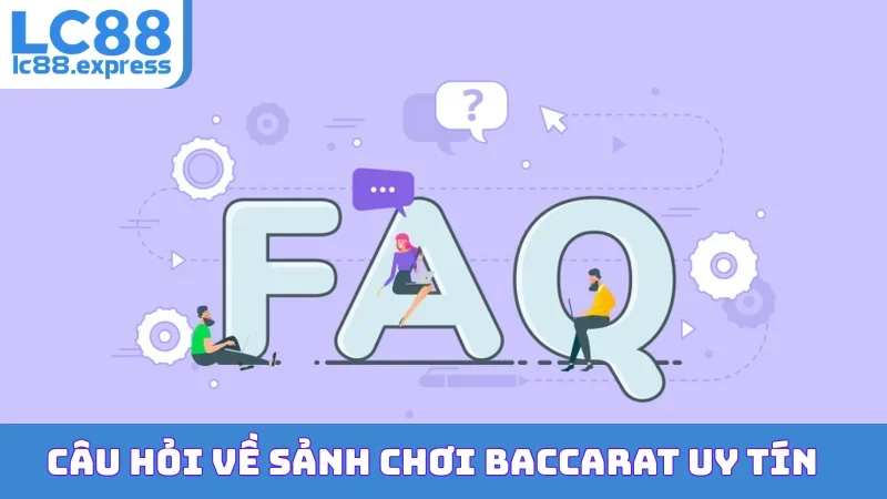 Câu hỏi về sảnh chơi baccarat uy tín