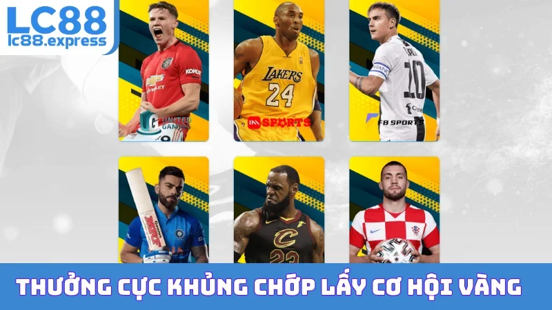 Thưởng cực khủng chớp lấy cơ hội vàng